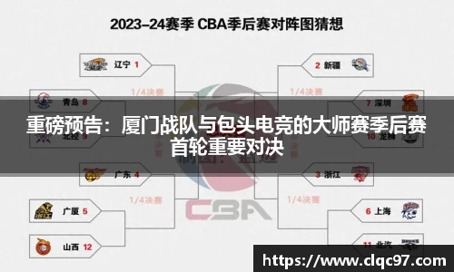 重磅预告：厦门战队与包头电竞的大师赛季后赛首轮重要对决