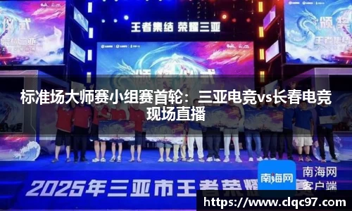 标准场大师赛小组赛首轮：三亚电竞vs长春电竞现场直播